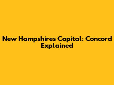 New Hampshire's Capital: Concord Explained