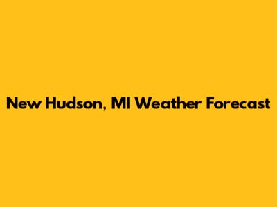 New Hudson, MI Weather Forecast