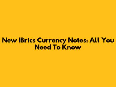 New IBrics Currency Notes: All You Need To Know