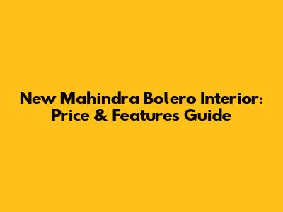 New Mahindra Bolero Interior: Price & Features Guide