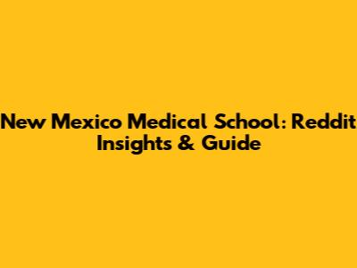 New Mexico Medical School: Reddit Insights & Guide