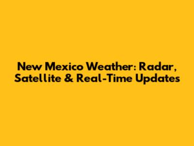 New Mexico Weather: Radar, Satellite & Real-Time Updates