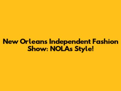 New Orleans Independent Fashion Show: NOLA's Style!
