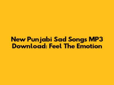 New Punjabi Sad Songs MP3 Download: Feel The Emotion