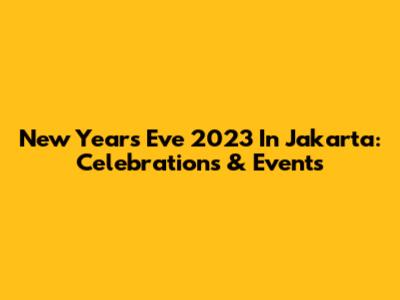 New Year's Eve 2023 In Jakarta: Celebrations & Events
