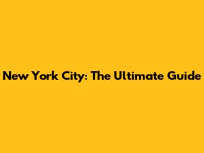 New York City: The Ultimate Guide