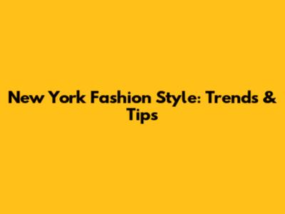 New York Fashion Style: Trends & Tips