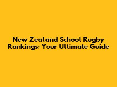 New Zealand School Rugby Rankings: Your Ultimate Guide