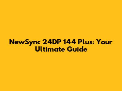 NewSync 24DP 144 Plus: Your Ultimate Guide