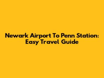 Newark Airport To Penn Station: Easy Travel Guide