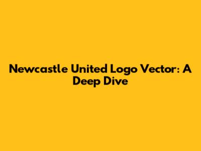 Newcastle United Logo Vector: A Deep Dive