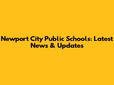 Newport City Public Schools: Latest News & Updates