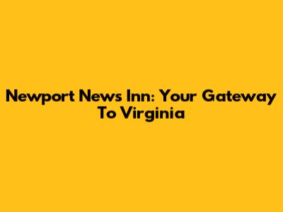 Newport News Inn: Your Gateway To Virginia