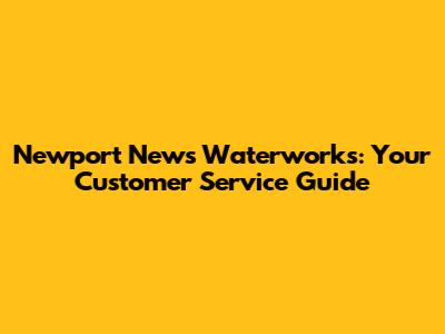Newport News Waterworks: Your Customer Service Guide
