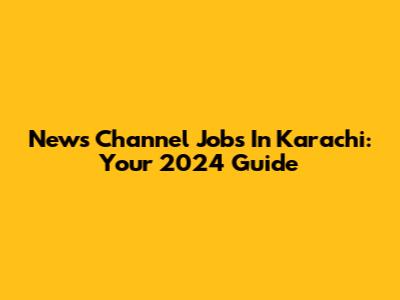 News Channel Jobs In Karachi: Your 2024 Guide