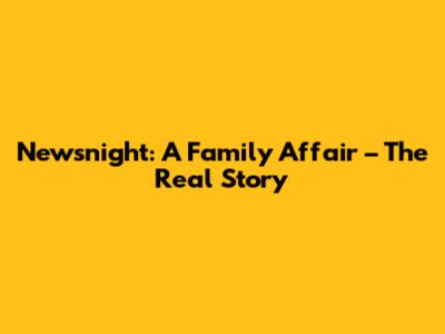Newsnight: A Family Affair – The Real Story