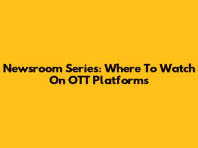 Newsroom Series: Where To Watch On OTT Platforms