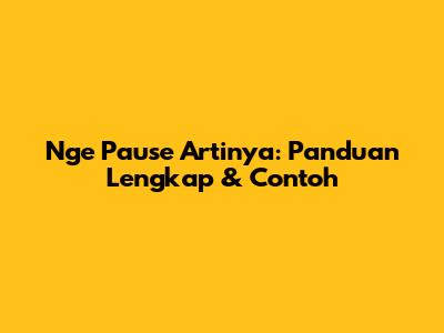 Nge Pause Artinya: Panduan Lengkap & Contoh