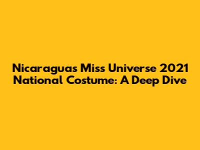 Nicaragua's Miss Universe 2021 National Costume: A Deep Dive