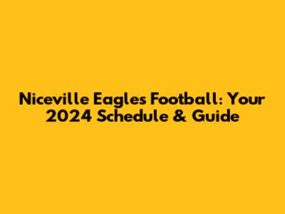 Niceville Eagles Football: Your 2024 Schedule & Guide
