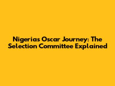 Nigeria's Oscar Journey: The Selection Committee Explained