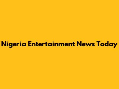 Nigeria Entertainment News Today