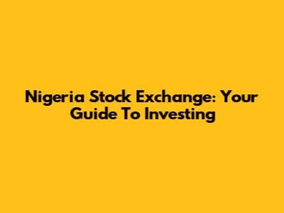 Nigeria Stock Exchange: Your Guide To Investing
