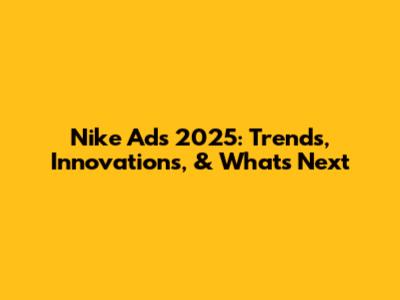 Nike Ads 2025: Trends, Innovations, & What's Next