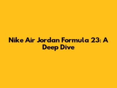 Nike Air Jordan Formula 23: A Deep Dive