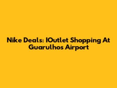 Nike Deals: IOutlet Shopping At Guarulhos Airport
