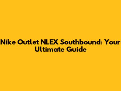 Nike Outlet NLEX Southbound: Your Ultimate Guide