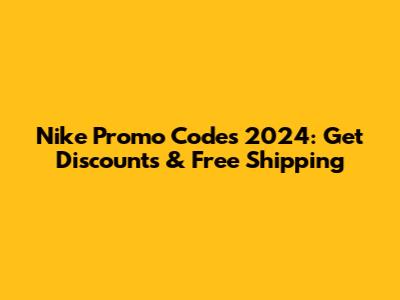 Nike Promo Codes 2024: Get Discounts & Free Shipping