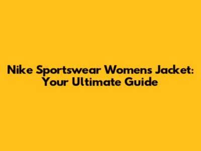 Nike Sportswear Women's Jacket: Your Ultimate Guide