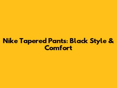 Nike Tapered Pants: Black Style & Comfort