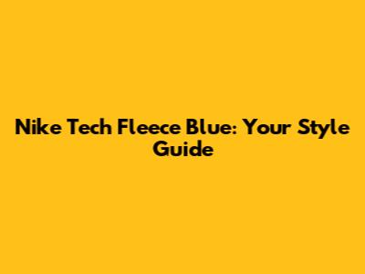 Nike Tech Fleece Blue: Your Style Guide