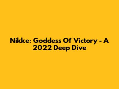 Nikke: Goddess Of Victory - A 2022 Deep Dive