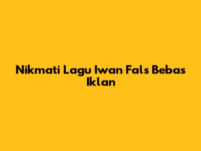 Nikmati Lagu Iwan Fals Bebas Iklan