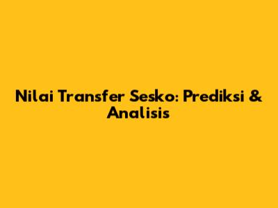Nilai Transfer Sesko: Prediksi & Analisis