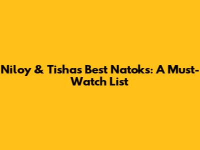 Niloy & Tisha's Best Natoks: A Must-Watch List