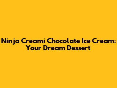 Ninja Creami Chocolate Ice Cream: Your Dream Dessert