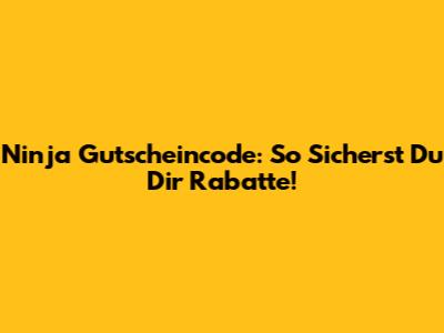 Ninja Gutscheincode: So Sicherst Du Dir Rabatte!