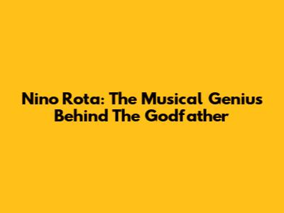 Nino Rota: The Musical Genius Behind The Godfather