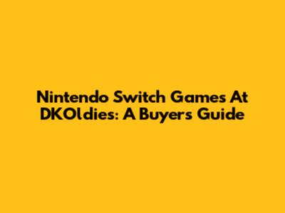 Nintendo Switch Games At DKOldies: A Buyer's Guide