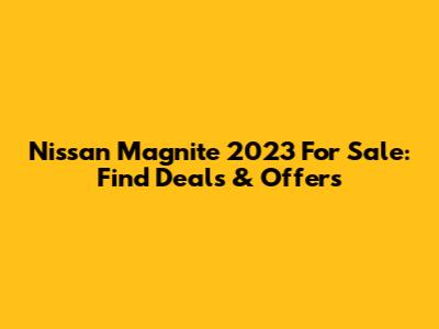 Nissan Magnite 2023 For Sale: Find Deals & Offers
