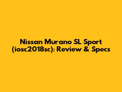 Nissan Murano SL Sport (iosc2018sc): Review & Specs