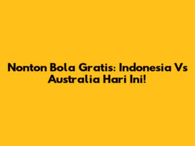 Nonton Bola Gratis: Indonesia Vs Australia Hari Ini!