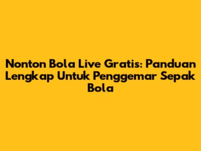 Nonton Bola Live Gratis: Panduan Lengkap Untuk Penggemar Sepak Bola
