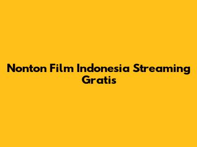Nonton Film Indonesia Streaming Gratis