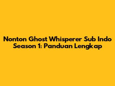 Nonton Ghost Whisperer Sub Indo Season 1: Panduan Lengkap