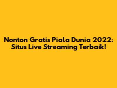 Nonton Gratis Piala Dunia 2022: Situs Live Streaming Terbaik!